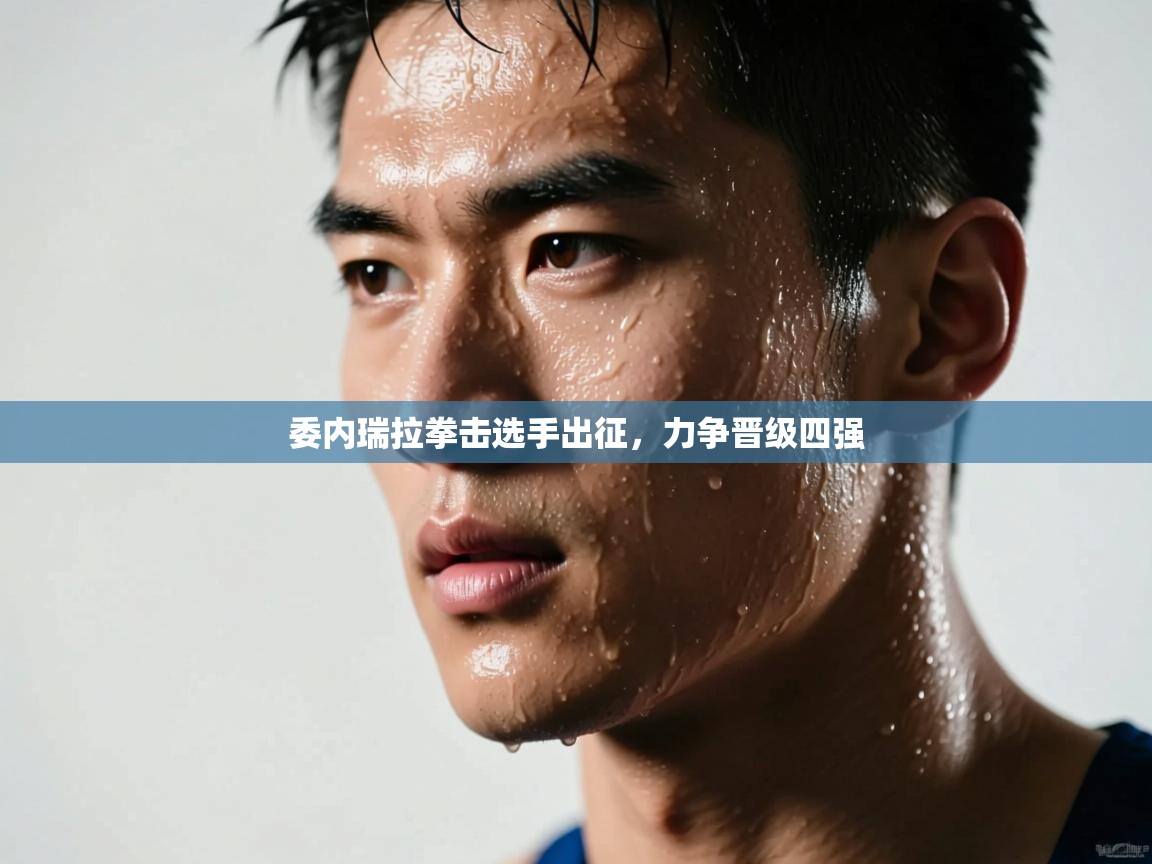 委内瑞拉拳击选手出征，力争晋级四强