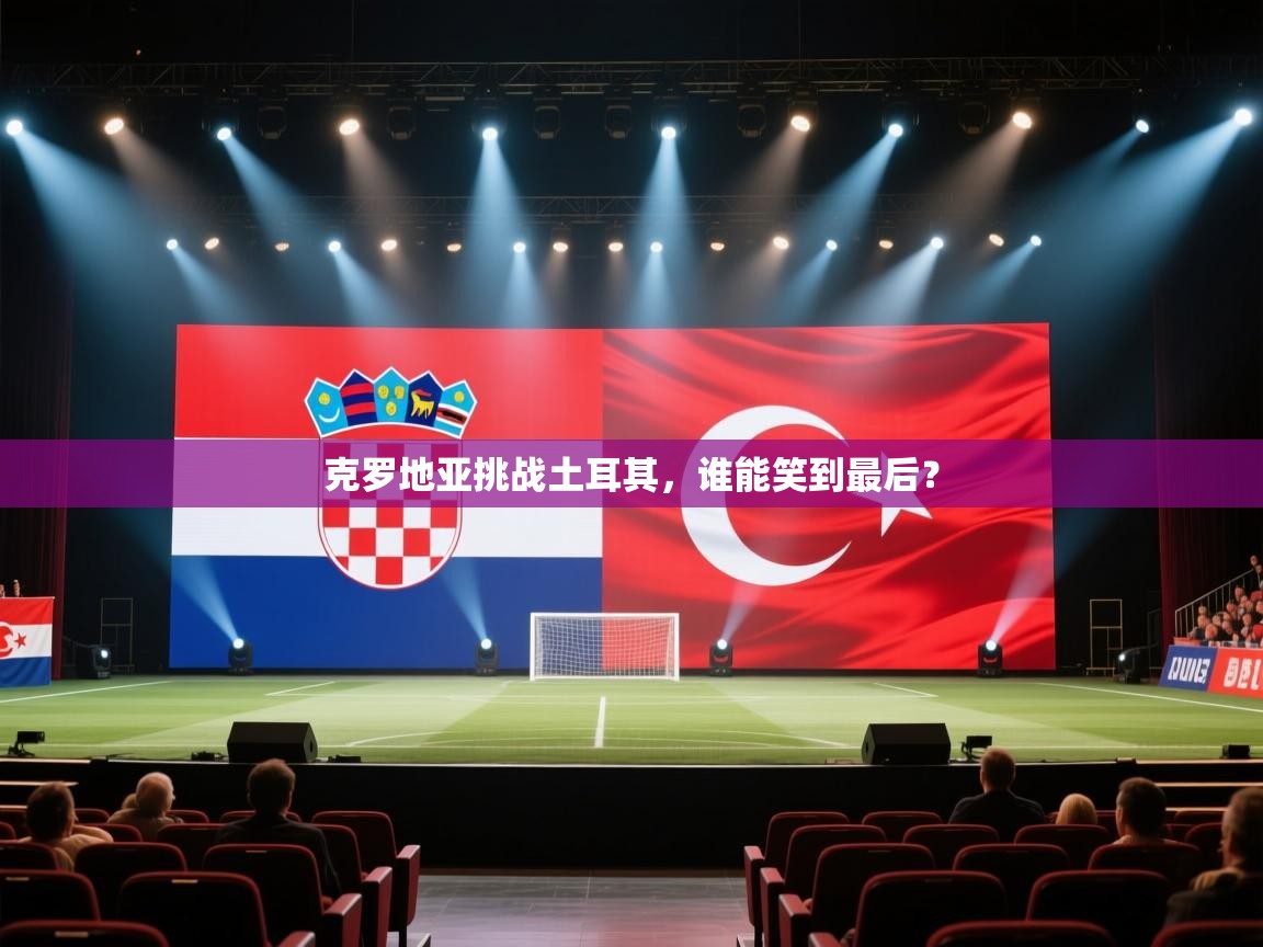 克罗地亚挑战土耳其，谁能笑到最后？